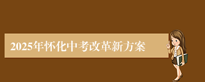 2025年怀化中考改革新方案