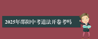 2025年邵阳中考道法开卷考吗