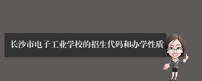 长沙市电子工业学校的招生代码和办学性质