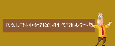 凤凰县职业中专学校的招生代码和办学性质