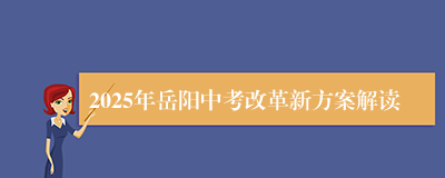 2025年岳阳中考改革新方案解读