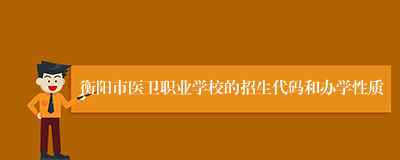 衡阳市医卫职业学校的招生代码和办学性质