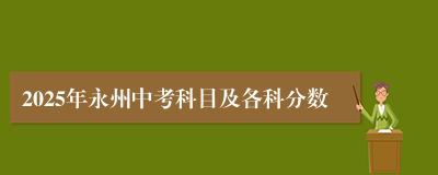 2025年永州中考科目及各科分数