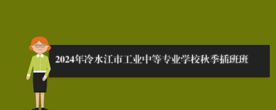 2024年冷水江市工业中等专业学校秋季插班班