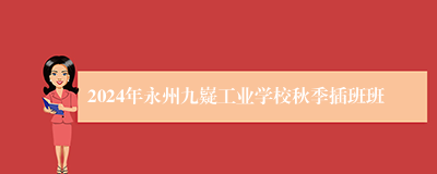 2024年永州九嶷工业学校秋季插班班