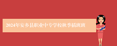 2024年安乡县职业中专学校秋季插班班