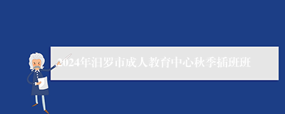 2024年汨罗市成人教育中心秋季插班班