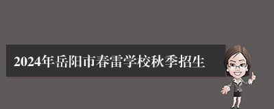 2024年岳阳市春雷学校秋季招生