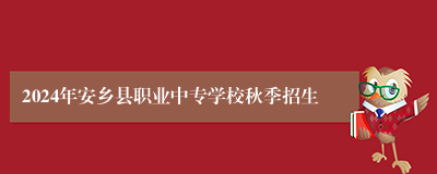 2024年安乡县职业中专学校秋季招生