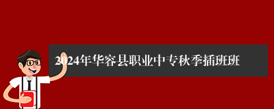 2024年华容县职业中专秋季插班班