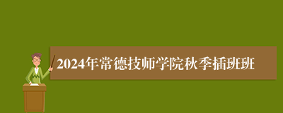 2024年常德技师学院秋季插班班