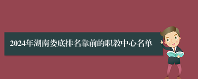 2024年湖南娄底排名靠前的职教中心名单