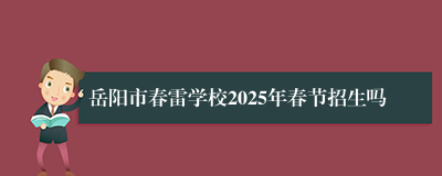 岳阳市春雷学校2025年春节招生吗