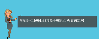 湖南三一工业职业技术学院(中职部)2025年春节招生吗