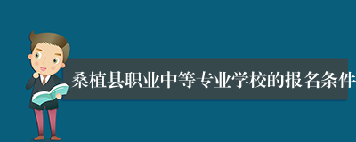 桑植县职业中等专业学校的报名条件