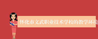 怀化市文武职业技术学校的教学环境