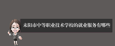 耒阳市中等职业技术学校的就业服务有哪些