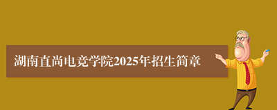 湖南直尚电竞学院2025年招生简章