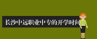 长沙中远职业中专的开学时间