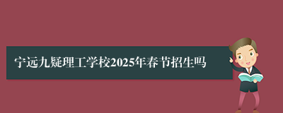 宁远九疑理工学校2025年春节招生吗