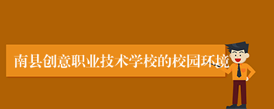 南县创意职业技术学校的校园环境