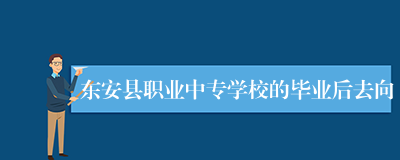 东安县职业中专学校的毕业后去向