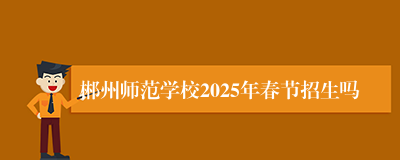 郴州师范学校2025年春节招生吗