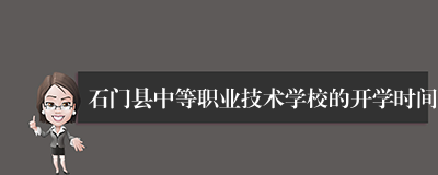 石门县中等职业技术学校的开学时间