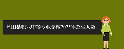 蓝山县职业中等专业学校2025年招生人数