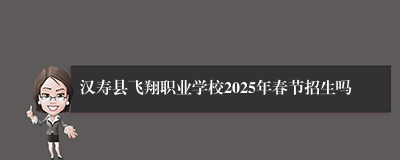 汉寿县飞翔职业学校2025年春节招生吗