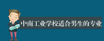 中南工业学校适合男生的专业