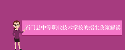 石门县中等职业技术学校的招生政策解读