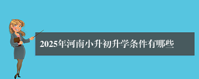 2025年河南小升初升学条件有哪些