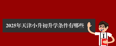 2025年天津小升初升学条件有哪些