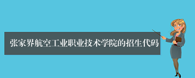 张家界航空工业职业技术学院的招生代码