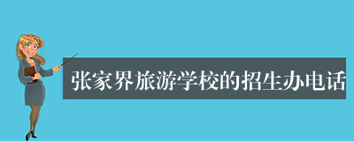 张家界旅游学校的招生办电话