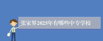 张家界2025年有哪些中专学校