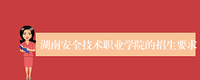 湖南安全技术职业学院的招生要求