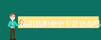 衡阳县职业中专是公办吗