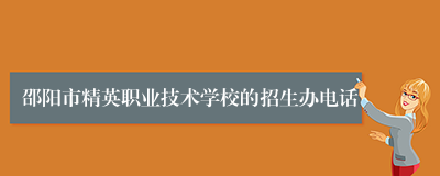 邵阳市精英职业技术学校的招生办电话