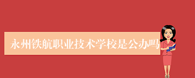 永州铁航职业技术学校是公办吗