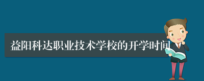 益阳科达职业技术学校的开学时间