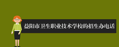 益阳市卫生职业技术学校的招生办电话