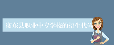 衡东县职业中专学校的招生代码