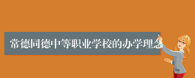 常德同德中等职业学校的办学理念