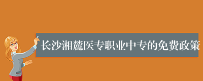 长沙湘麓医专职业中专的免费政策