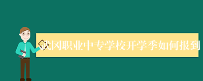 武冈职业中专学校开学季如何报到