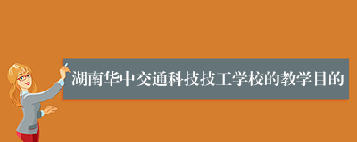 湖南华中交通科技技工学校的教学目的