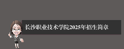 长沙职业技术学院2025年招生简章