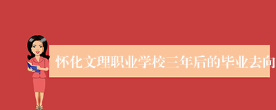 怀化文理职业学校三年后的毕业去向